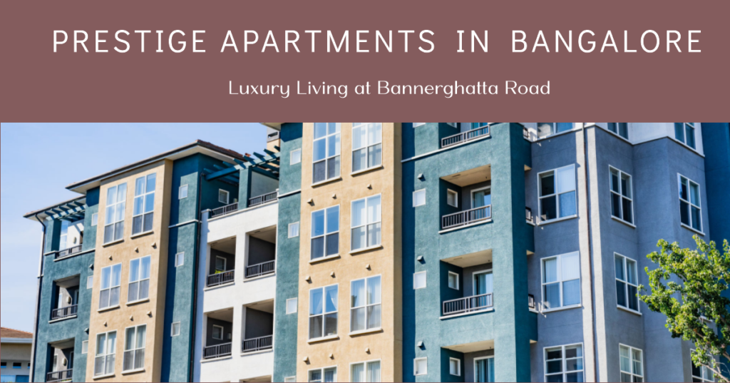 Exploring Prestige Apartments on Bannerghatta Road: Luxury Living in Bangalore