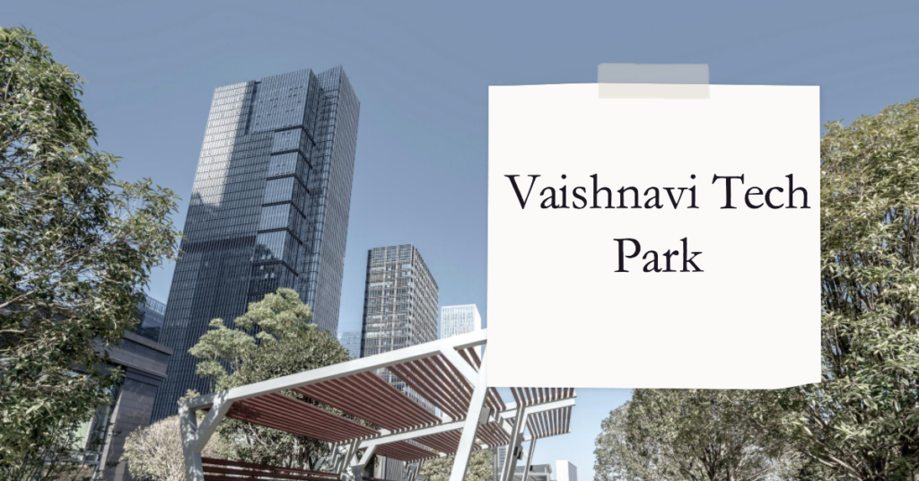 Exploring Vaishnavi Tech Park: A Hub of Innovation and Productivity