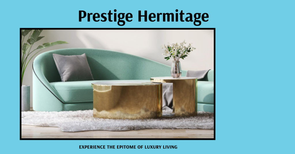 Prestige Hermitage: Your Ultimate Retreat in Luxury Living