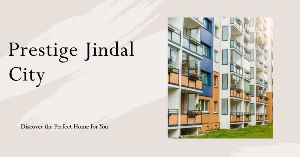 Prestige Jindal City: Your Gateway to Luxurious Living