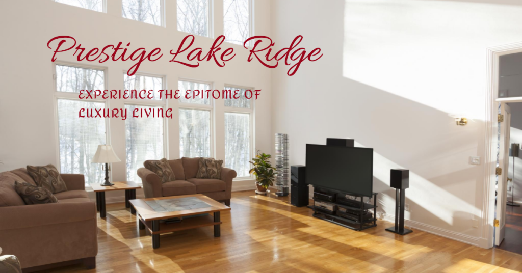 Prestige Lake Ridge: The Ultimate Destination for Luxury Living