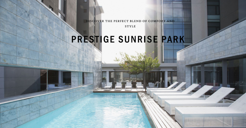 Prestige Sunrise Park: Your Gateway to Luxurious Living